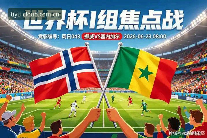 世界杯赛程实时追踪：挪威1-0塞内加尔半场攻防全解析与观赛体验深度评测